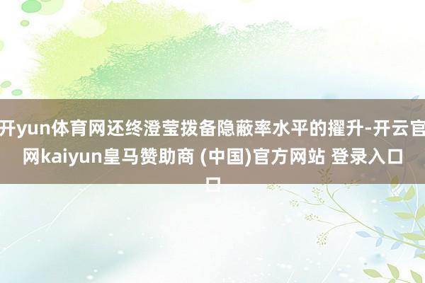 开yun体育网还终澄莹拨备隐蔽率水平的擢升-开云官网kaiyun皇马赞助商 (中国)官方网站 登录入口