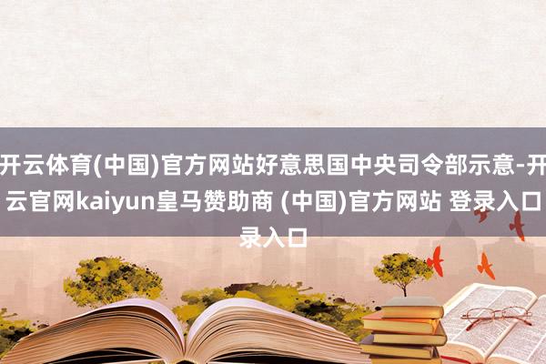 开云体育(中国)官方网站好意思国中央司令部示意-开云官网kaiyun皇马赞助商 (中国)官方网站 登录入口