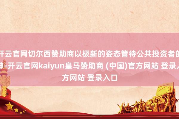 开云官网切尔西赞助商以极新的姿态管待公共投资者的眼神-开云官网kaiyun皇马赞助商 (中国)官方网站 登录入口