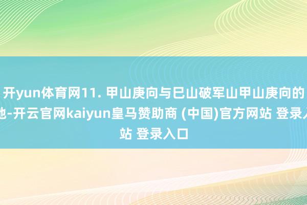 开yun体育网11. 甲山庚向与巳山破军山甲山庚向的坟地-开云官网kaiyun皇马赞助商 (中国)官方网站 登录入口